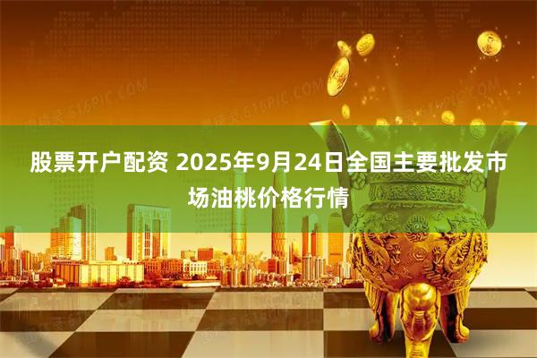 股票开户配资 2025年9月24日全国主要批发市场油桃价格行情